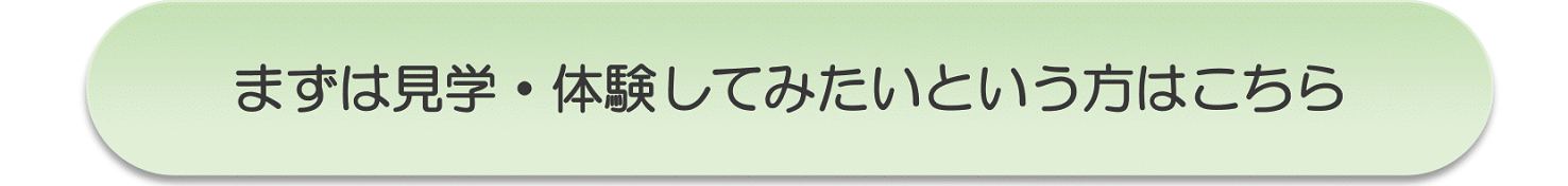 まずは見学・体験してみたいという方はこちら